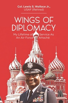 Wings of Diplomacy : My Lifetime of Service As an Air Force Attaché