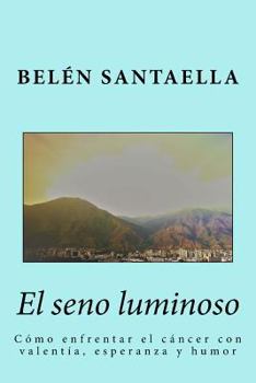 Paperback El seno luminoso: Cómo enfrentar el cáncer con valentía, esperanza y humor [Spanish] Book