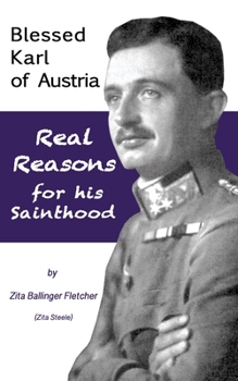 Paperback Blessed Karl of Austria: Real Reasons for his Sainthood Book