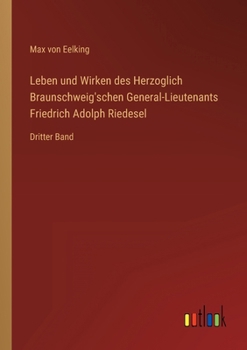 Paperback Leben und Wirken des Herzoglich Braunschweig'schen General-Lieutenants Friedrich Adolph Riedesel: Dritter Band [German] Book