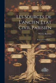 Les Sources De L'ancien État Civil Parisien: Répertoire Critique... (French Edition)