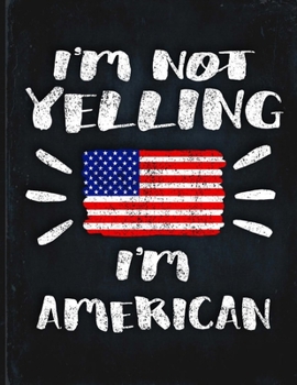 I'm Not Yelling I'm American: Funny Sarcastic Personalized Gift for Coworker Friend from America  Planner Daily Weekly Monthly Undated Calendar Organizer Journal