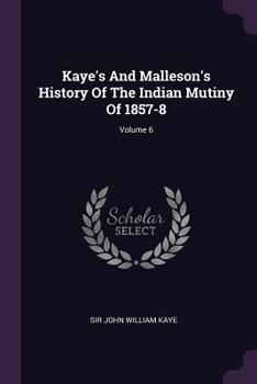 Paperback Kaye's And Malleson's History Of The Indian Mutiny Of 1857-8; Volume 6 Book