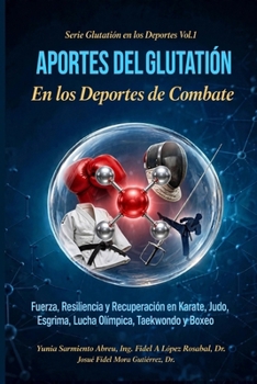 Aportes del Glutatión en los Deportes de Combate .: Fuerza, Resiliencia y Recuperación en Karate, Judo, Esgrima, Lucha Olímpica, Taekwondo y Boxeo. (Spanish Edition)