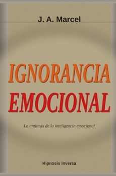 Paperback Ignorancia Emocional: La antítesis de la inteligencia emocional [Spanish] Book