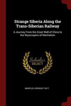 Strange Siberia Along the Trans-Siberian Railway: A Journey From the Great Wall of China to the Skyscrapers of Manhattan