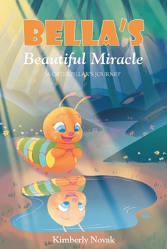 Paperback Bella's Beautiful Miracle: A Caterpillar's Journey Book