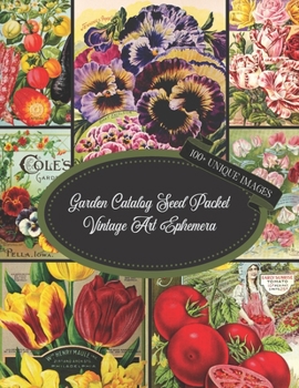 Paperback Garden Catalog Seed Packet Vintage Art Ephemera: For Junk Journaling, Scrapbooking, Decoupage, Collages, Card Making & Mixed Media: 100+ Copyright-Fre Book