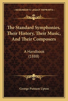 Paperback The Standard Symphonies, Their History, Their Music, And Their Composers: A Handbook (1888) Book