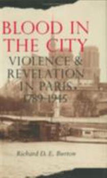 Hardcover Blood in the City: Violence and Revelation in Paris, 1789-1945 Book