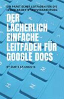 Paperback Der lächerlich einfache Leitfaden für Google Docs: Ein praktischer Leitfaden für die Cloud-basierte Textverarbeitung [German] Book