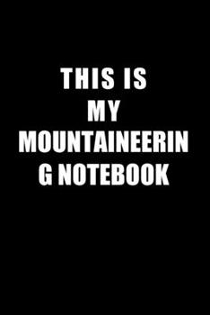 Paperback Notebook For Mountaineering Lovers: This Is My Mountaineering Notebook - Blank Lined Journal Book