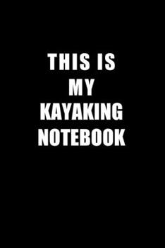 Paperback Notebook For Kayaking Lovers: This Is My Kayaking Notebook - Blank Lined Journal Book