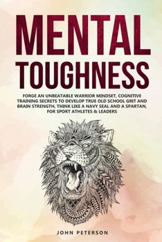 Paperback Mental Toughness: Forge an Unbeatable Warrior Mindset, Cognitive Training Secrets to Develop True Old School Grit and Brain Strength, Th Book