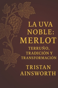 Paperback La Uva Noble: Merlot - Terruño, Tradición y Transformación Book