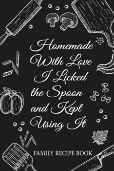 Paperback Homemade With Love - I Licked the Spoon and Kept Using It: Family Recipe Book: Blank Recipe Book; Blank Cookbook; Personalized Recipe Book; Cute Recip Book