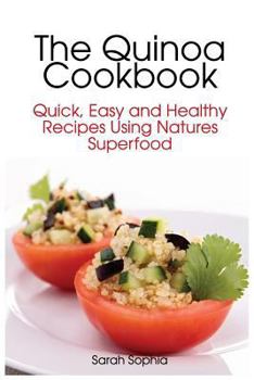 Paperback The Quinoa Cookbook: Quick, Easy and Healthy Recipes Using Natures Superfood Book