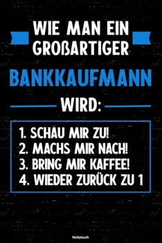 Wie man ein großartiger Bankkaufmann wird: Notizbuch: Bankkaufmann Journal DIN A5 liniert 120 Seiten Geschenk (German Edition)