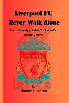 Paperback Liverpool FC Never walk alone: From Shankly's Gates To Anfield's Soulful Chants Book