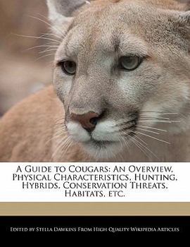Paperback A Guide to Cougars: An Overview, Physical Characteristics, Hunting, Hybrids, Conservation Threats, Habitats, Etc. Book