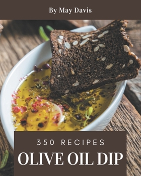 Paperback 350 Olive Oil Dip Recipes: Home Cooking Made Easy with Olive Oil Dip Cookbook! Book