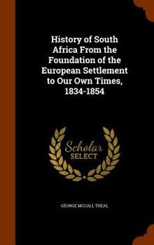 Hardcover History of South Africa From the Foundation of the European Settlement to Our Own Times, 1834-1854 Book