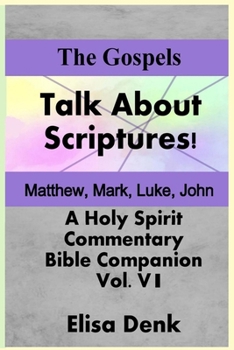 Paperback The Gospels vol VI: Talk About the Scriptures! a Holy Spirit Commentary and Bible Companion Book