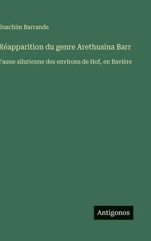 Réapparition du genre Arethusina Barr: Faune silurienne des environs de Hof, en Bavière (French Edition)
