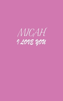 Paperback Micah: I LOVE YOU Micah Notebook Emotional valentine's gift: Lined Notebook / Journal Gift, 100 Pages, 5x8, Soft Cover, Matte Book