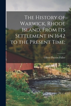 Paperback The History of Warwick, Rhode Island, From its Settlement in 1642 to the Present Time; Book