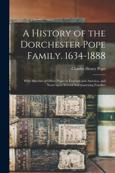 Paperback A History of the Dorchester Pope Family. 1634-1888: With Sketches of Other Popes in England and America, and Notes Upon Several Intermarrying Families Book