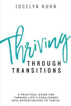 Paperback Thriving Through Transitions: A practical guide for turning life's challenges into opportunities to thrive Book