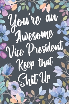 Paperback You're An Awesome Vice President Keep That Shit Up: Funny Joke Appreciation & Encouragement Gift Idea for Vice Presidents. Thank You Gag Notebook Jour Book