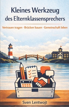 Kleine Werkzeuge des Elternklassensprechers: Vertrauen tragen · Brücken bauen · Gemeinschaft leben (German Edition)