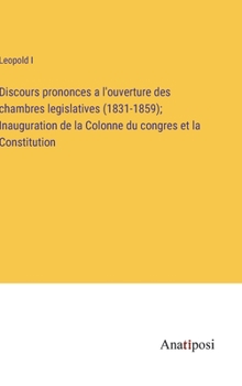 Hardcover Discours prononces a l'ouverture des chambres legislatives (1831-1859); Inauguration de la Colonne du congres et la Constitution [French] Book