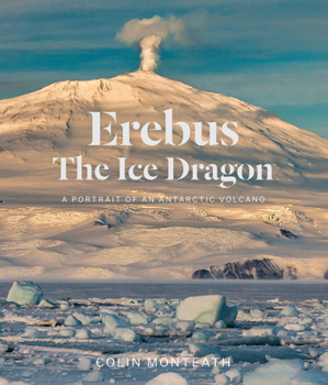 Hardcover Erebus the Ice Dragon: A Portrait of an Antarctic Volcano Book