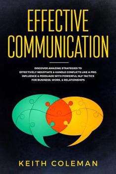 Paperback Effective Communication: Discover Amazing Strategies to Effectively Negotiate & Handle Conflicts Like a Pro. Influence & Persuade with Powerful Book