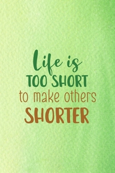 Life Is Too Short To Make Others Shorter: All Purpose 6x9 Blank Lined Notebook Journal Way Better Than A Card Trendy Unique Gift Green Texture Vegetarian