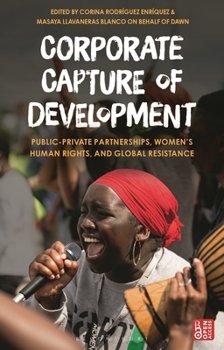 Hardcover Corporate Capture of Development: Public-Private Partnerships, Women's Human Rights, and Global Resistance Book