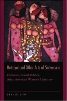 Paperback Betrayal and Other Acts of Subversion: Feminism, Sexual Politics, Asian American Women's Literature Book