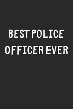 Best Police Officer Ever: Lined Journal, 120 Pages, 6 x 9, Police Officer Gift Idea, Black Matte Finish (Best Police Officer Ever Journal)