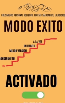 Modo Exito Activado: Construye Tu Mejor Versión, Un Hábito a la Vez (Spanish Edition)