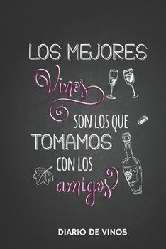 Los Mejores Vinos son los que Tomamos con los Amigos -Diario de Vinos: Cuaderno para Registrar Cata de Vinos, Ordenar y Registrar tus Vinos Favoritos, ... in  (15.5 x 22 cm) 100 pag (Spanish Edition)