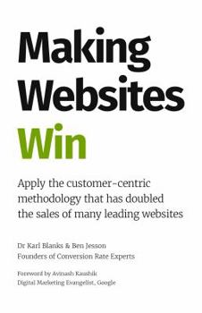 Hardcover Making Websites Win: Apply the Customer-Centric Methodology That Has Doubled the Sales of Many Leading Websites Book