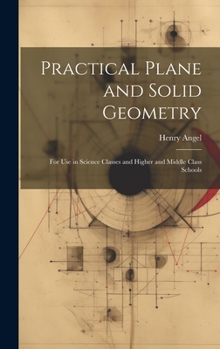 Hardcover Practical Plane and Solid Geometry: For Use in Science Classes and Higher and Middle Class Schools Book
