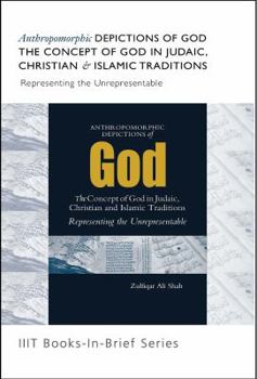 Paperback Book-in-Brief: Anthropomorphic Depictions of God: The Concept of God in Judaic, Christian, and Islamic Traditions: Representing the Unrepresentable Book