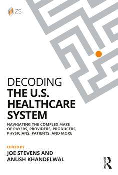 Paperback Decoding the U.S. Healthcare System: Navigating the Complex Maze of Payers, Providers, Producers, Physicians, Patients, and More Book