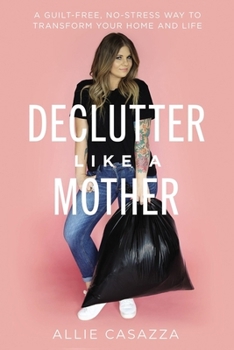Hardcover Declutter Like a Mother: A Guilt-Free, No-Stress Way to Transform Your Home and Your Life Book