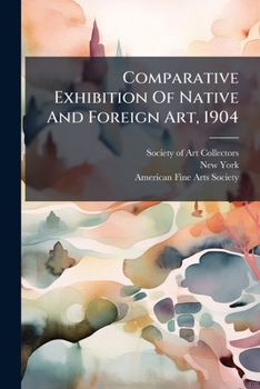 Paperback Comparative Exhibition Of Native And Foreign Art, 1904 Book