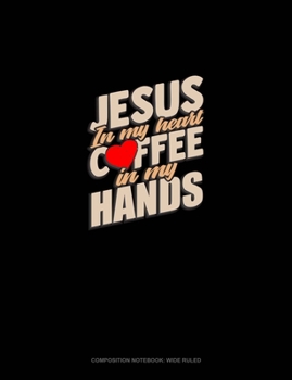Jesus In My Heart Coffee In My Hands: Composition Notebook: Wide Ruled